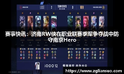 赛事快讯：济南RW侠在职业联赛季军争夺战中防守南京Hero
