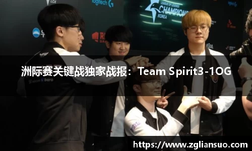 洲际赛关键战独家战报：Team Spirit3-1OG