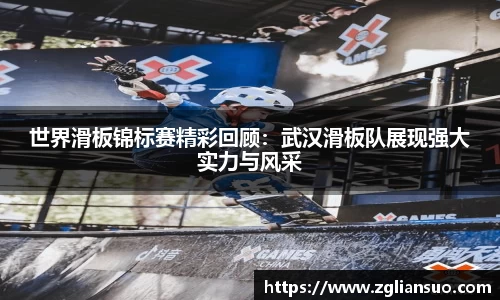 世界滑板锦标赛精彩回顾：武汉滑板队展现强大实力与风采