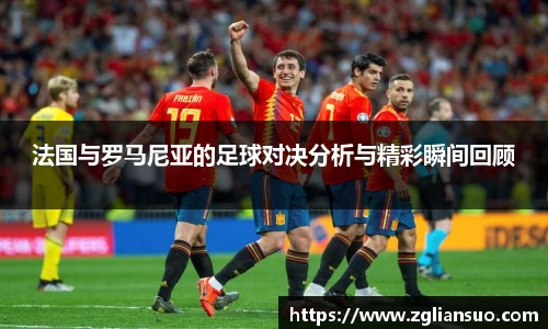 法国与罗马尼亚的足球对决分析与精彩瞬间回顾